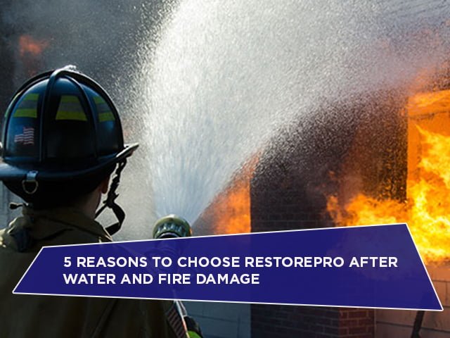 5 Reasons To Choose RestorePro After Water And Fire Damage