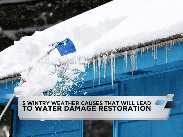 5 Wintry Weather Causes That Will Lead To Water Damage Restoration
