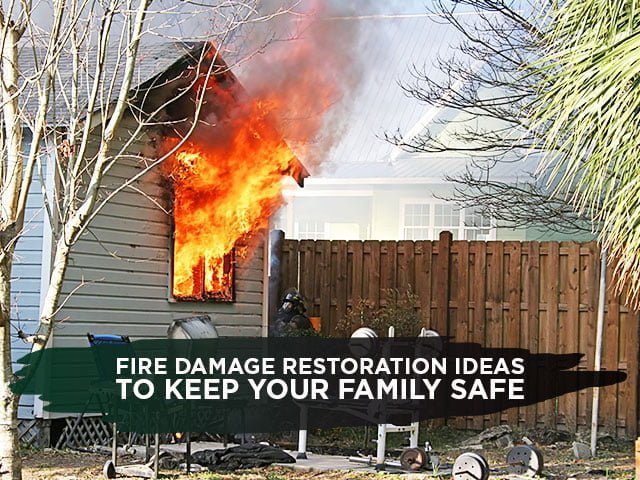 Fire Damage Restoration Ideas to Keep Your Family Safe