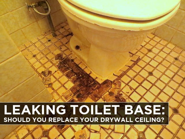 Leaking Toilet Base: Should You Replace Your Drywall Ceiling?