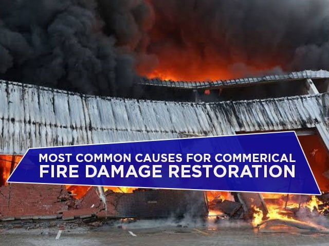 Most Common Causes For Commerical Fire Damage Restoration