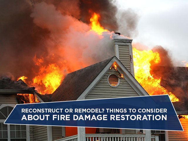 Reconstruct or Remodel? Things to Consider About Fire Damage Restoration
