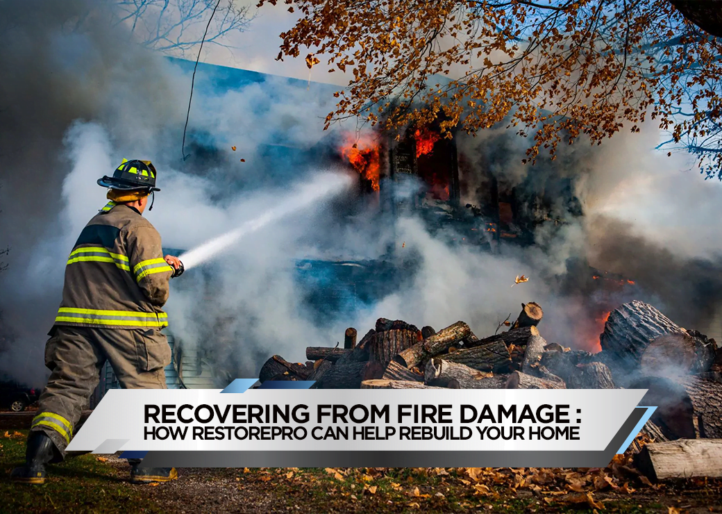 Recovering from Fire Damage: How RestorePro Can Help Rebuild Your Home