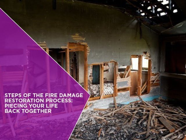 Steps of the Fire Damage Restoration Process: Piecing Your Life Back Together