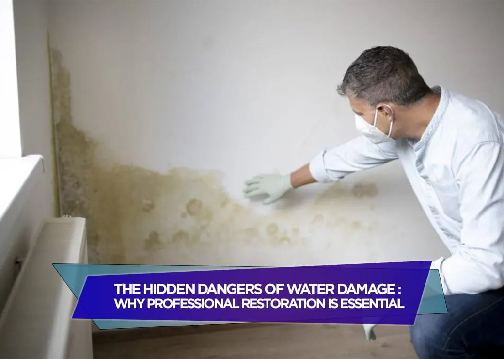 The Hidden Dangers of Water Damage: Why Professional Restoration is Essential