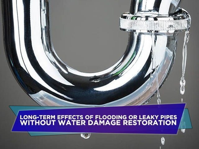 Long-Term Effects Of Flooding Or Leaky Pipes Without Water Damage Restoration